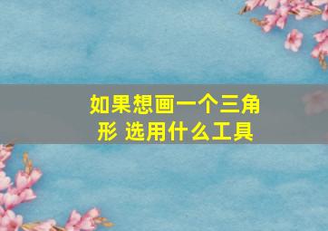 如果想画一个三角形 选用什么工具